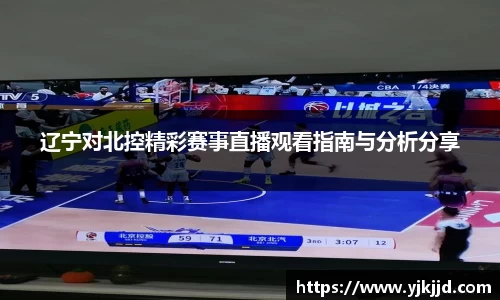 辽宁对北控精彩赛事直播观看指南与分析分享