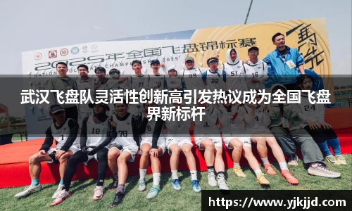 武汉飞盘队灵活性创新高引发热议成为全国飞盘界新标杆