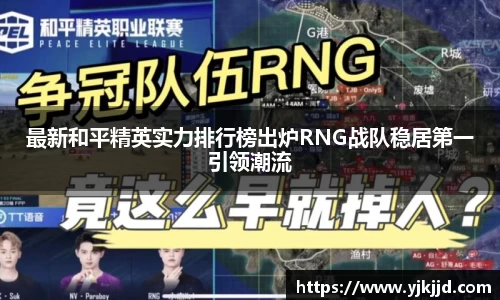 最新和平精英实力排行榜出炉RNG战队稳居第一引领潮流